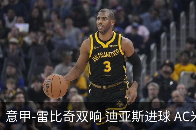 意甲-雷比奇双响 迪亚斯进球 AC米兰4-2夺开门红